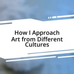 How I Approach Art from Different Cultures