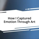 How I Captured Emotion Through Art