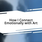 How I Connect Emotionally with Art