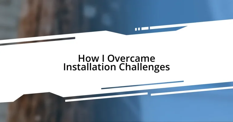 How I Overcame Installation Challenges