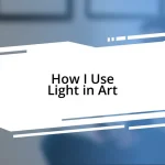 How I Use Light in Art