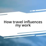 How travel influences my work