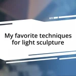 My favorite techniques for light sculpture