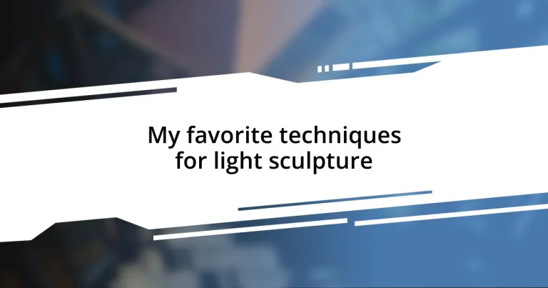 My favorite techniques for light sculpture