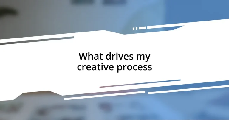 What drives my creative process