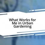 What Works for Me in Urban Gardening