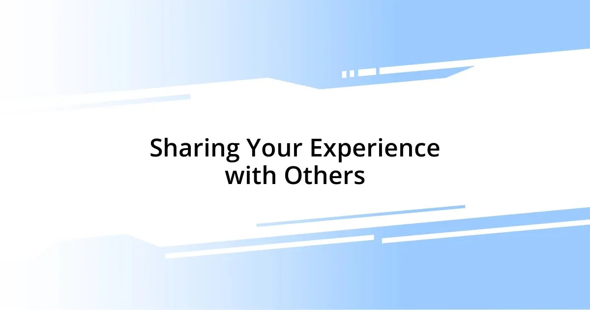 Sharing Your Experience with Others