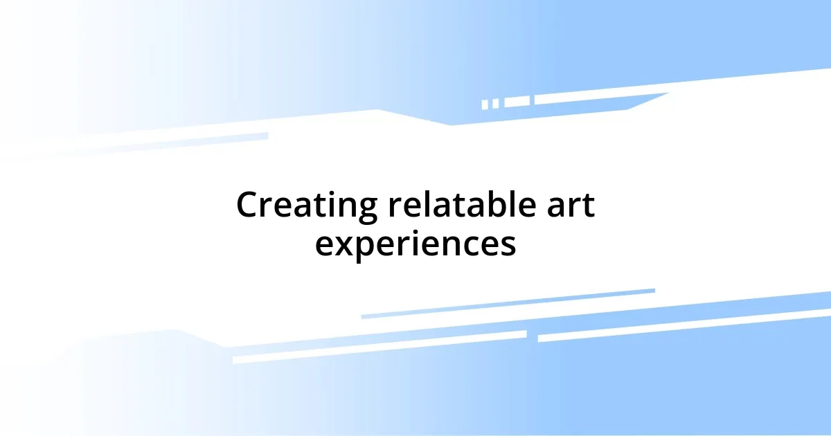 Creating relatable art experiences