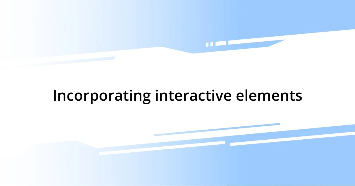 Incorporating interactive elements