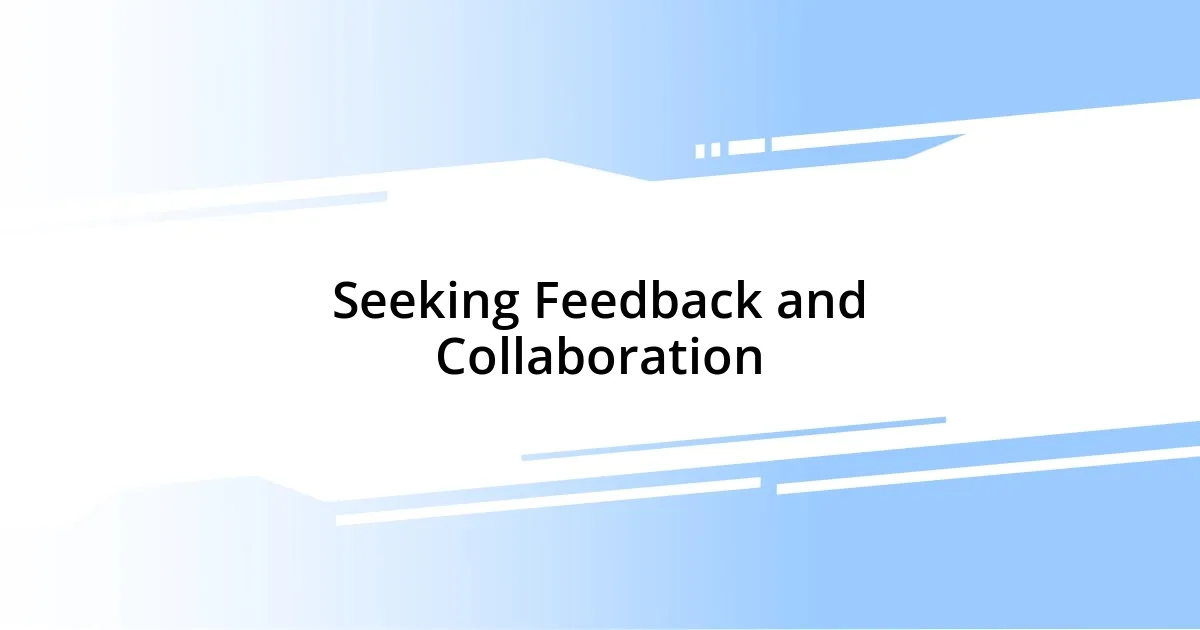 Seeking Feedback and Collaboration