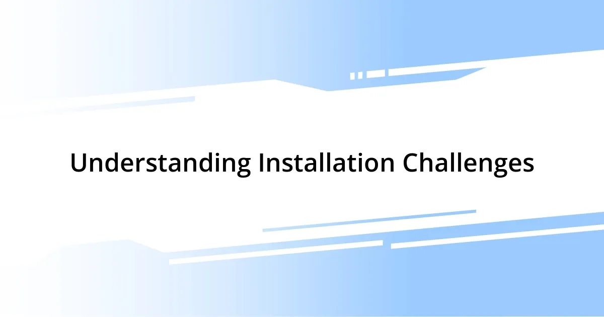 Understanding Installation Challenges