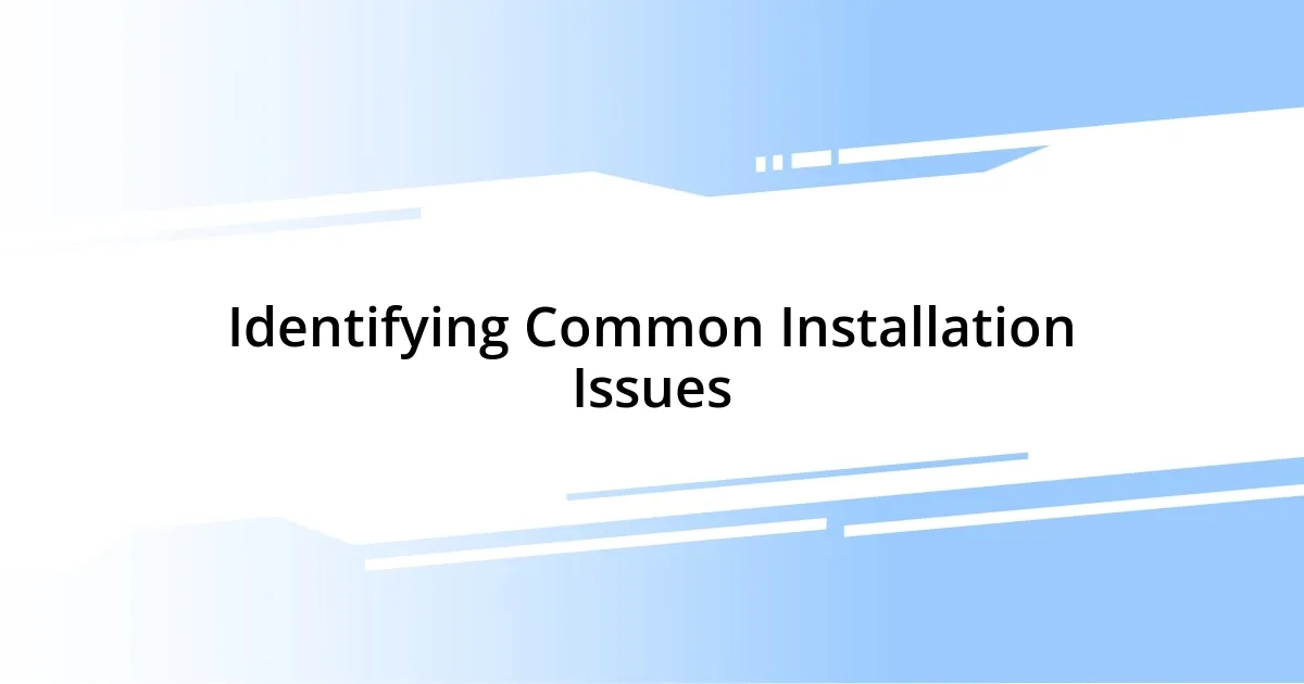 Identifying Common Installation Issues