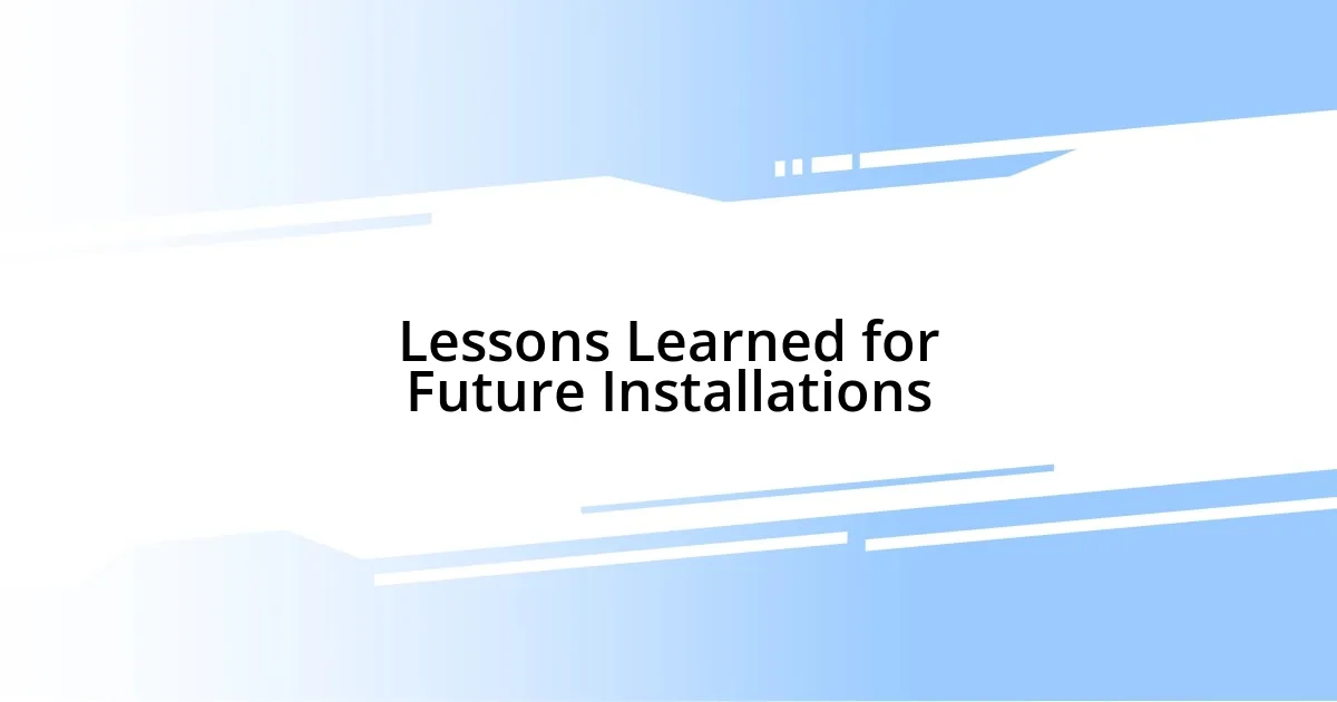 Lessons Learned for Future Installations