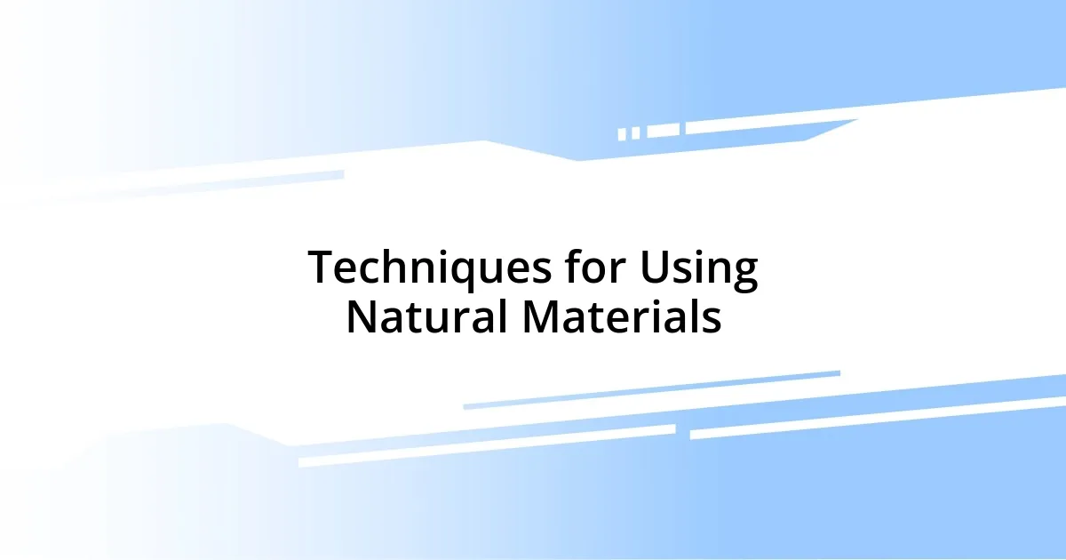 Techniques for Using Natural Materials