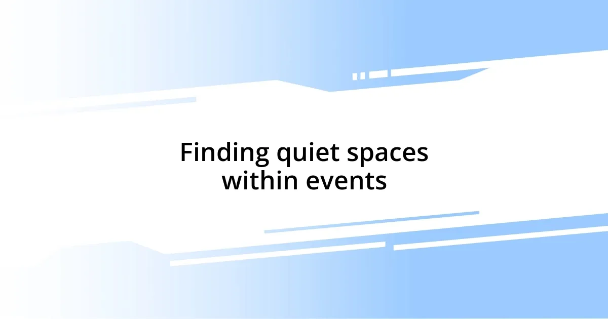 Finding quiet spaces within events