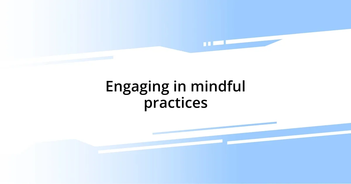 Engaging in mindful practices