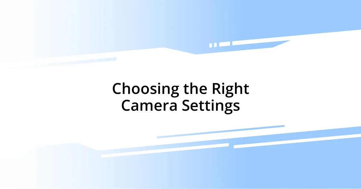 Choosing the Right Camera Settings