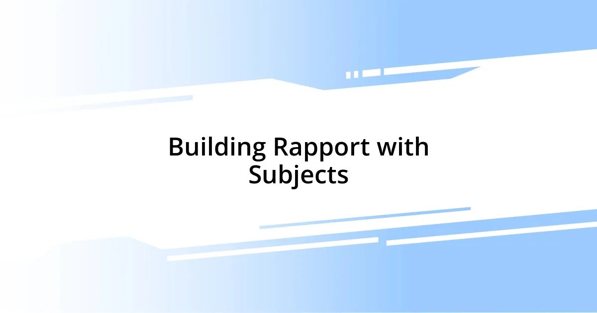 Building Rapport with Subjects