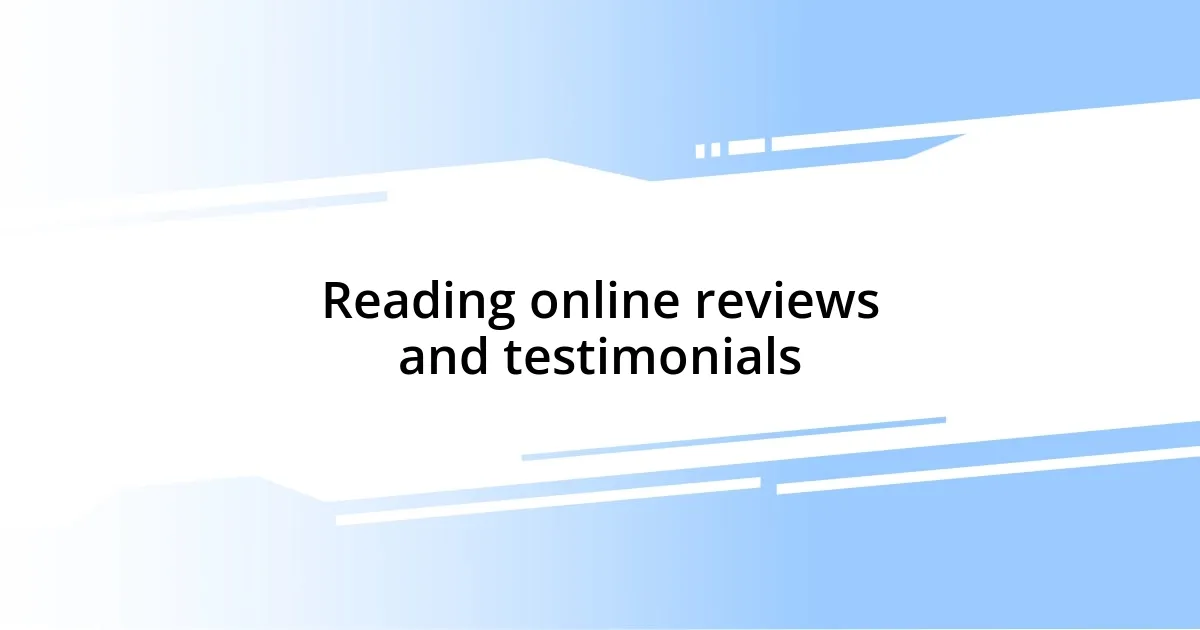 Reading online reviews and testimonials