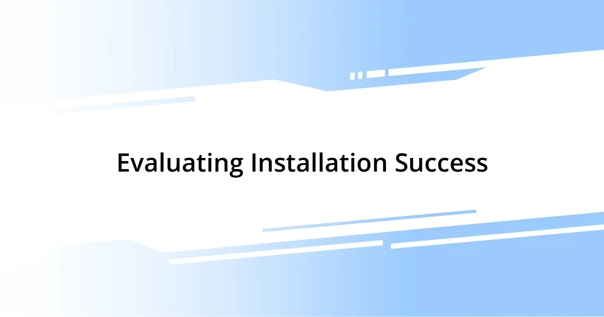 Evaluating Installation Success