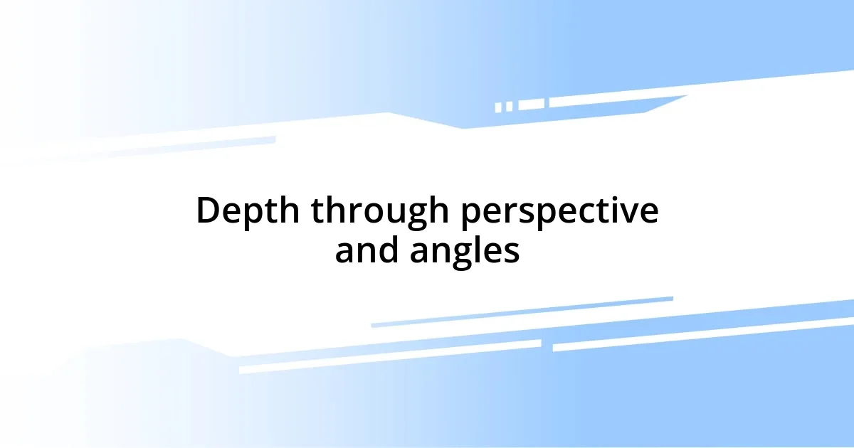 Depth through perspective and angles