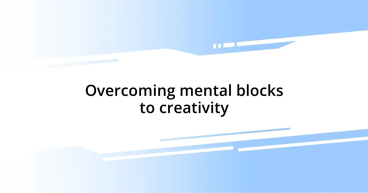 Overcoming mental blocks to creativity