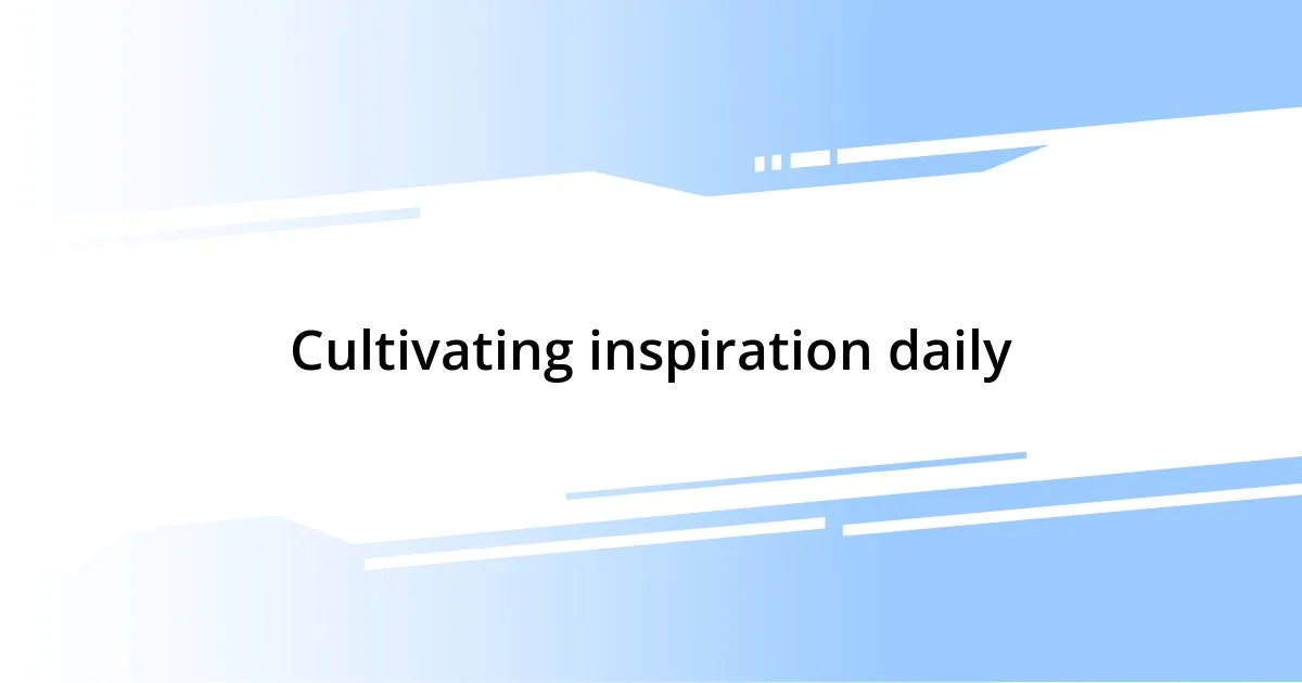 Cultivating inspiration daily