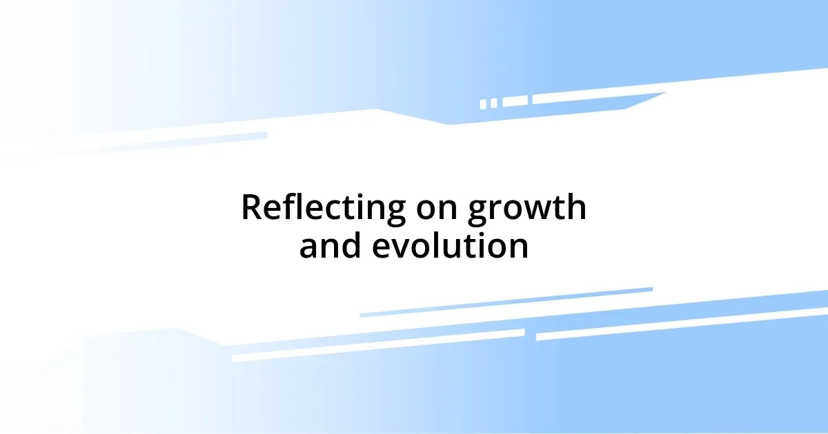 Reflecting on growth and evolution