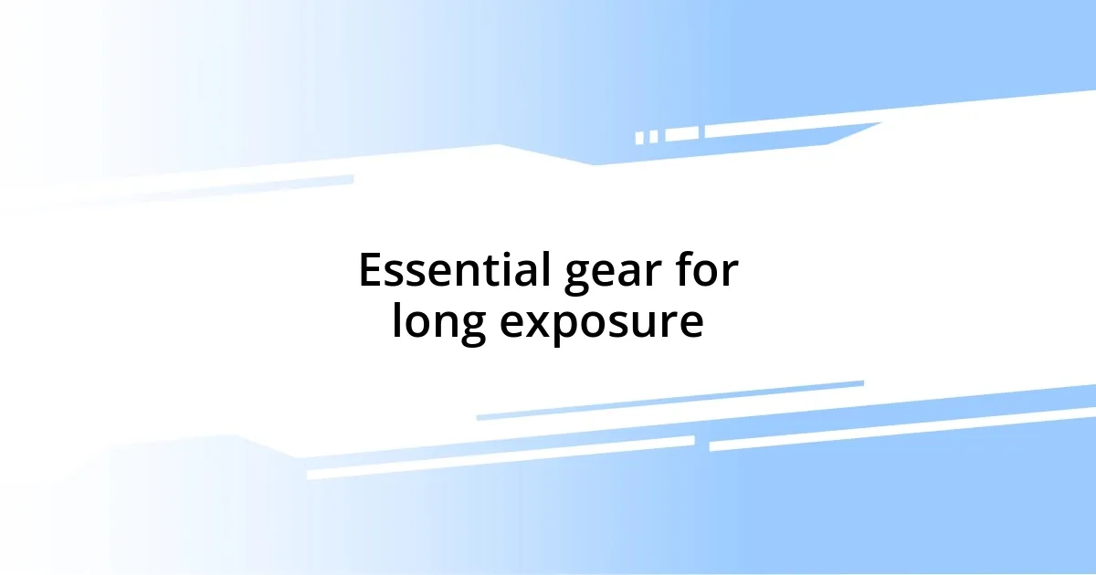 Essential gear for long exposure