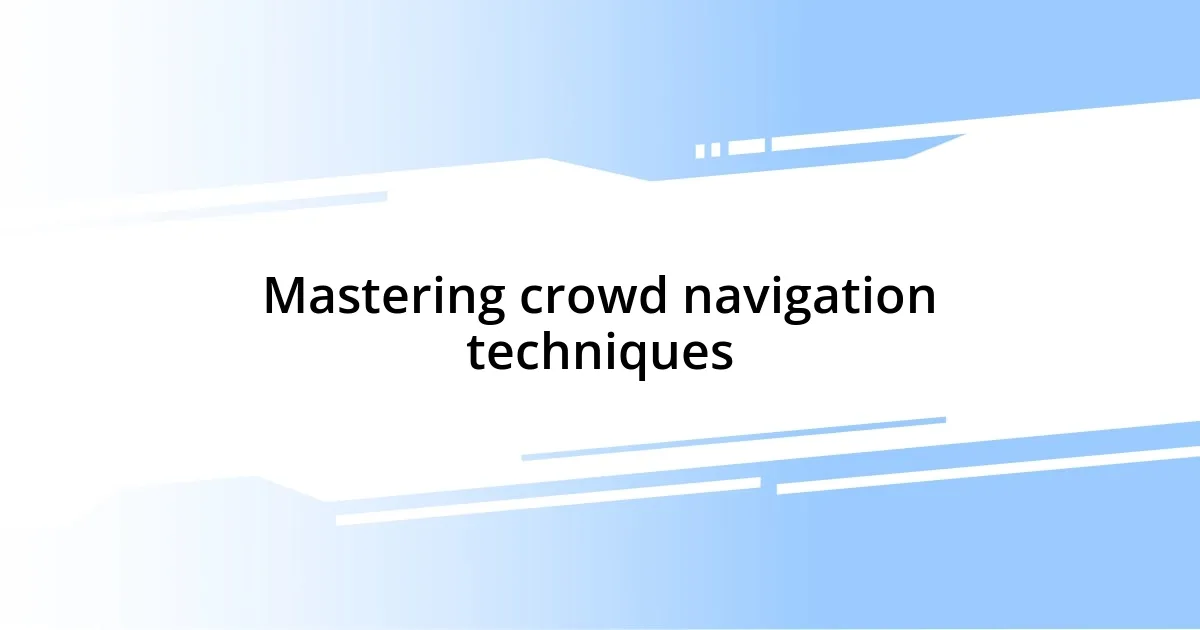 Mastering crowd navigation techniques