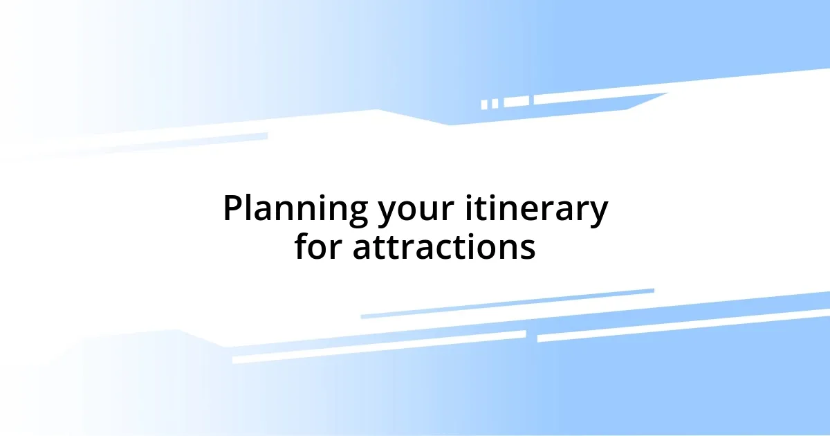 Planning your itinerary for attractions