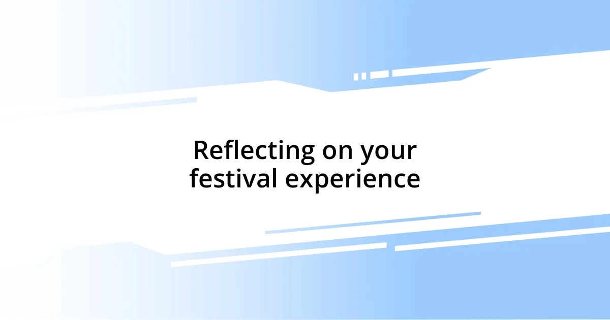 Reflecting on your festival experience