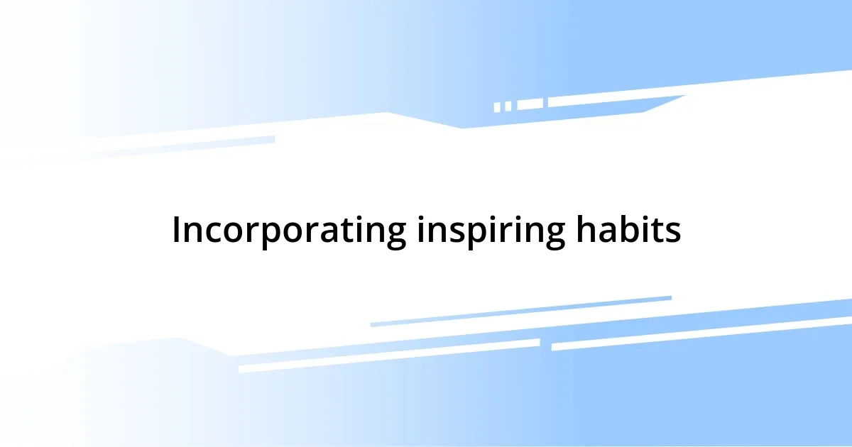 Incorporating inspiring habits