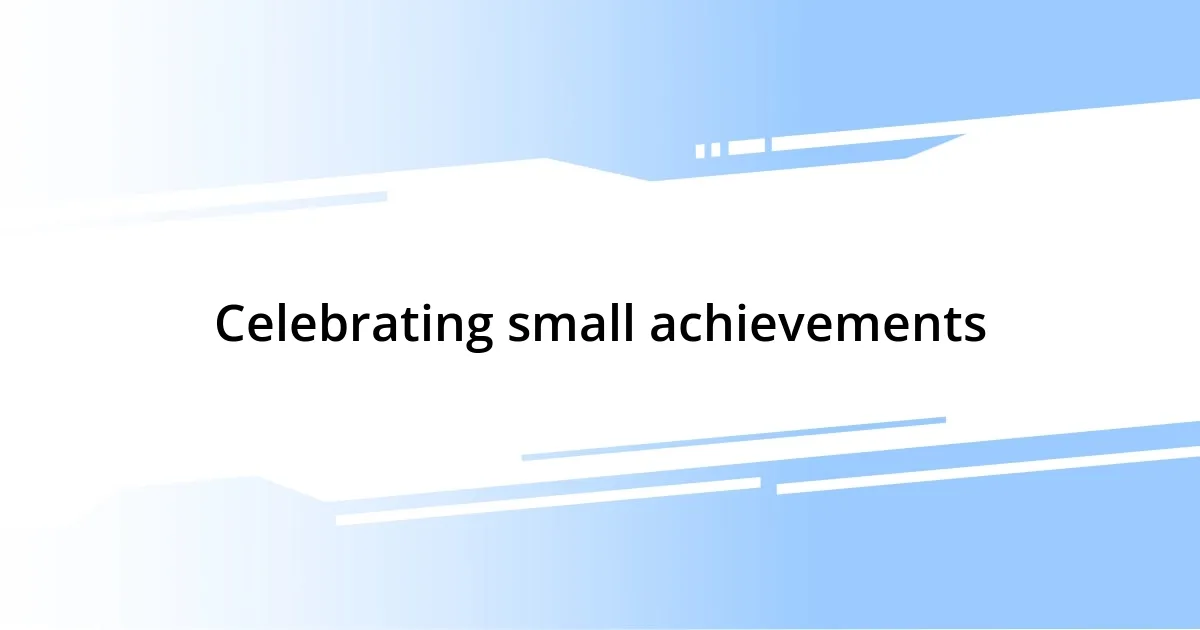 Celebrating small achievements