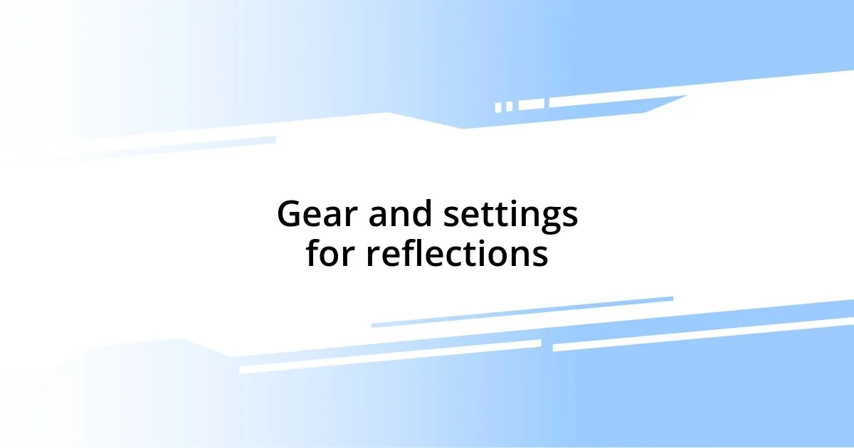 Gear and settings for reflections