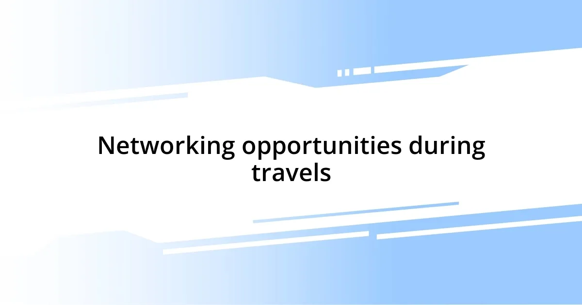 Networking opportunities during travels