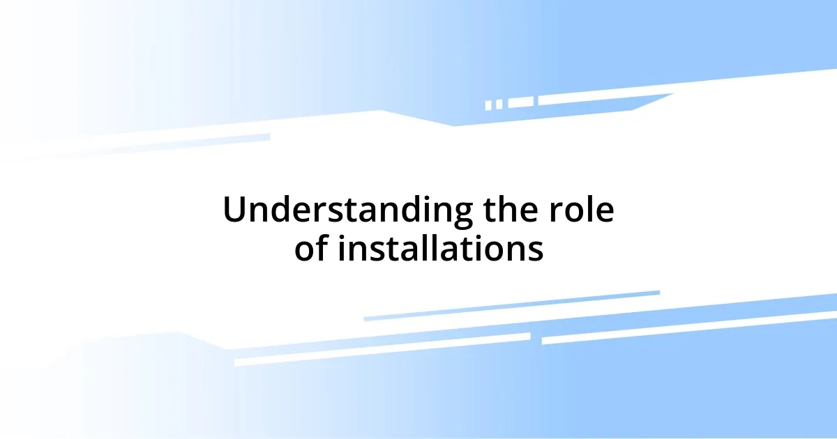 Understanding the role of installations