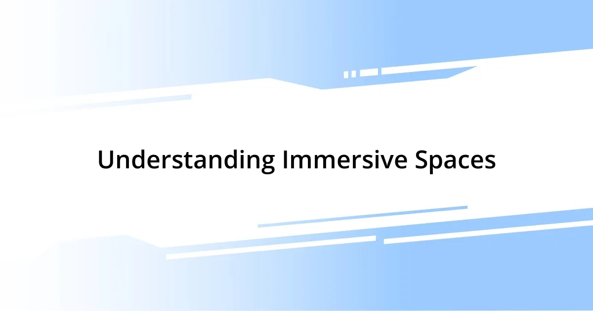 Understanding Immersive Spaces