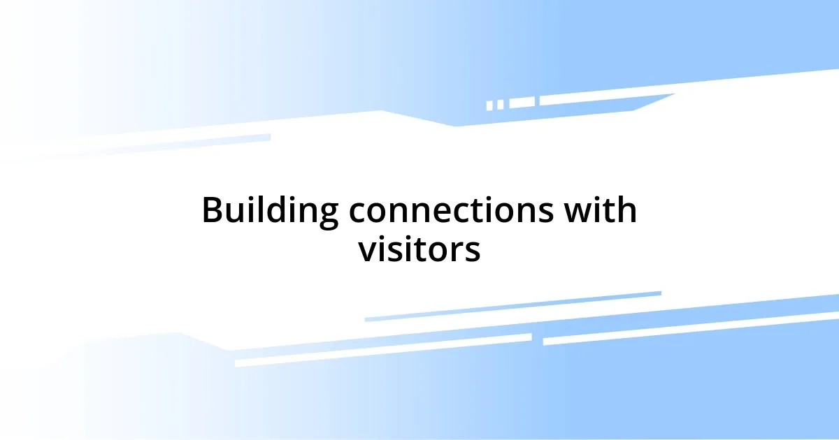 Building connections with visitors