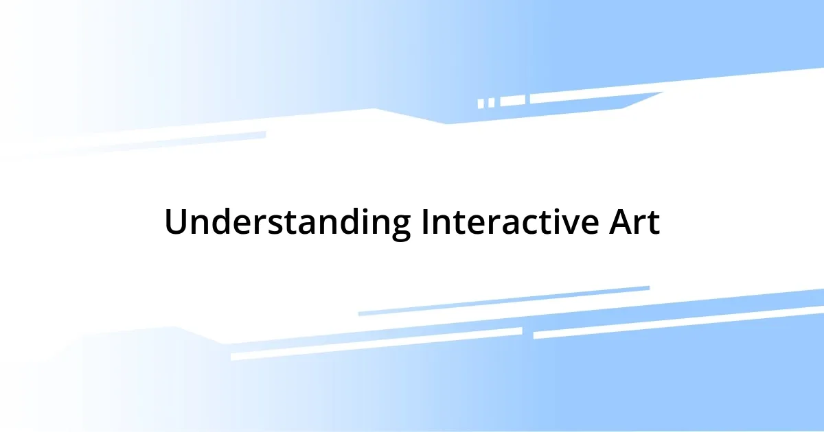 Understanding Interactive Art