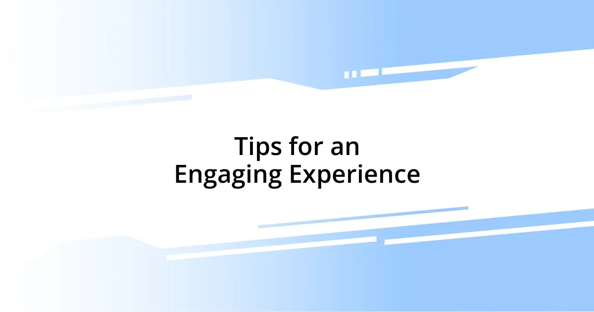 Tips for an Engaging Experience