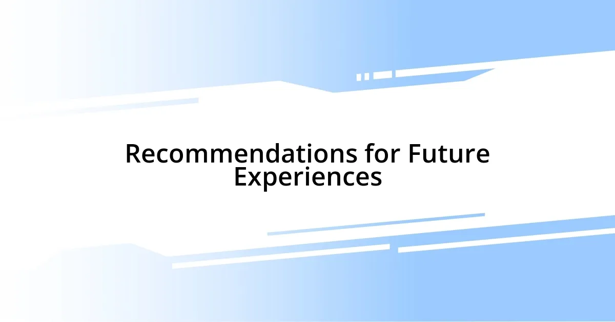 Recommendations for Future Experiences