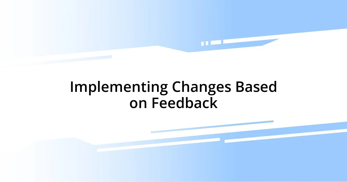 Implementing Changes Based on Feedback