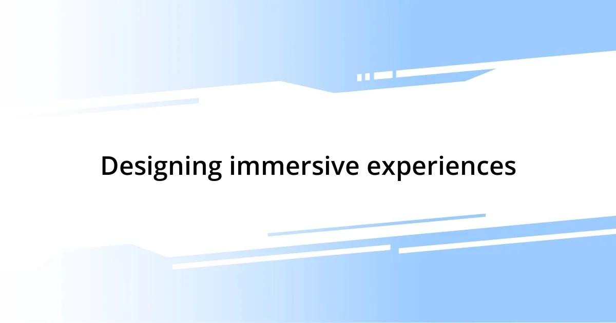 Designing immersive experiences