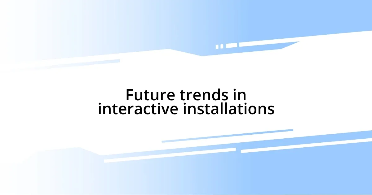 Future trends in interactive installations