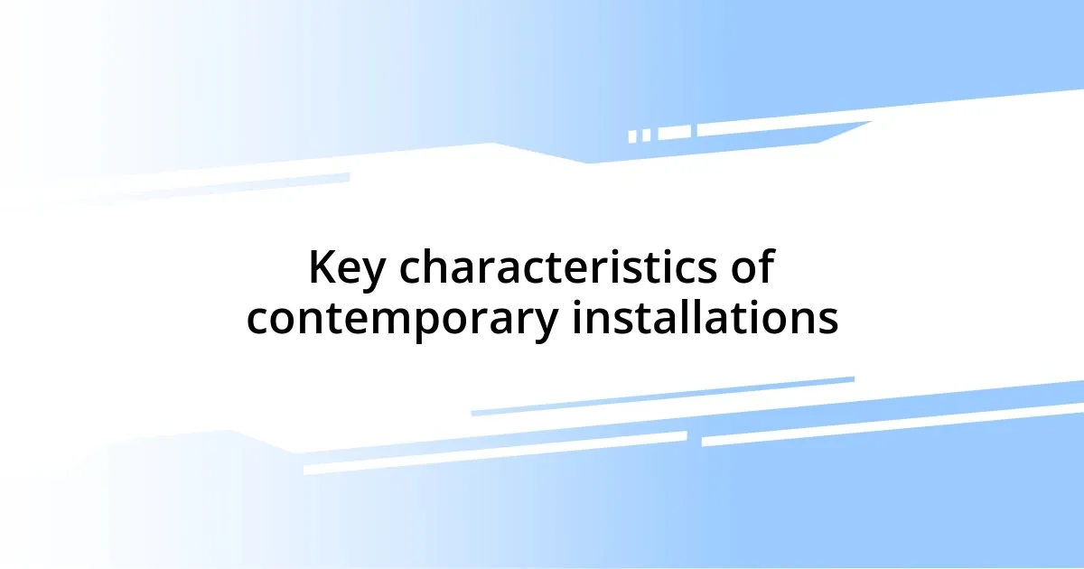 Key characteristics of contemporary installations