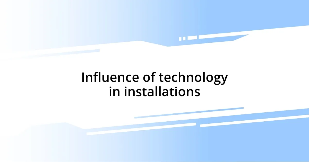 Influence of technology in installations