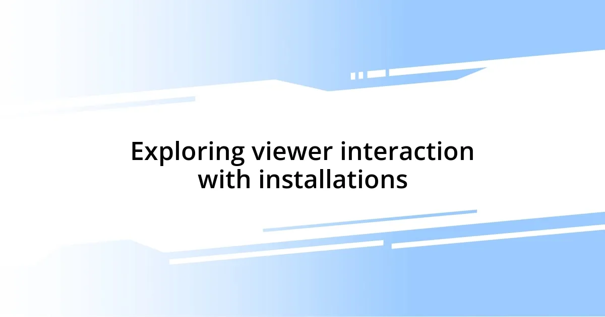 Exploring viewer interaction with installations