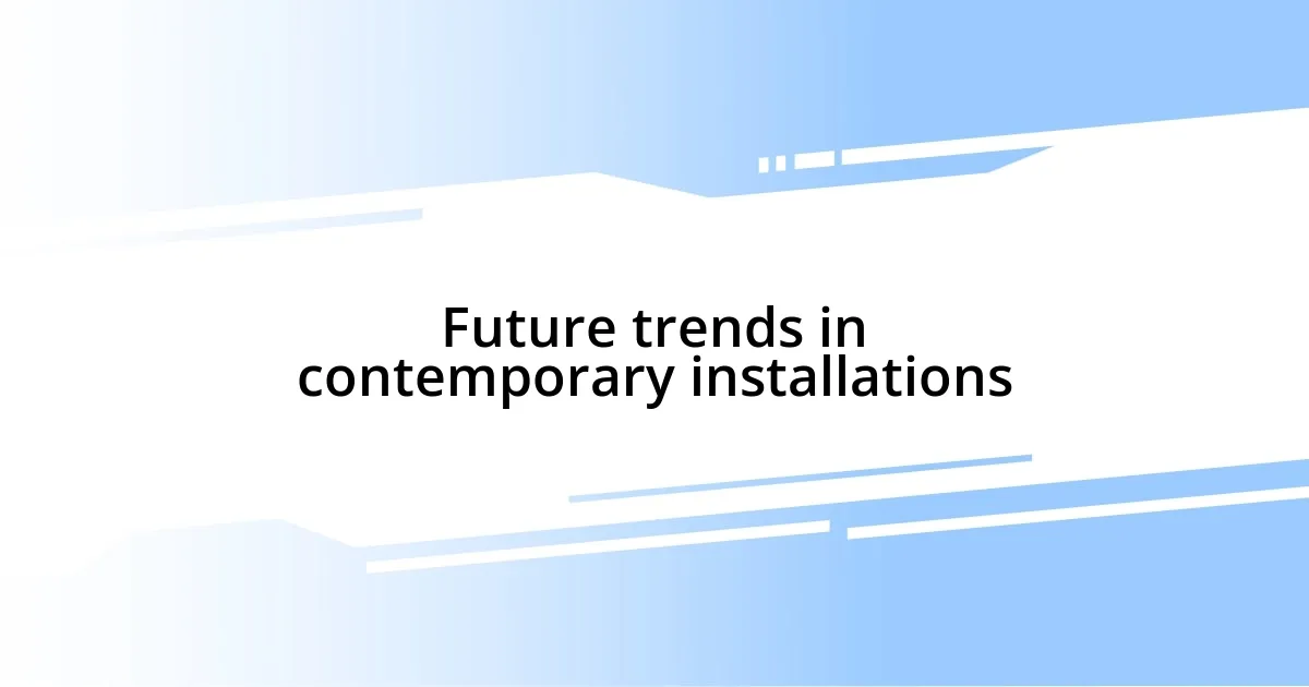 Future trends in contemporary installations