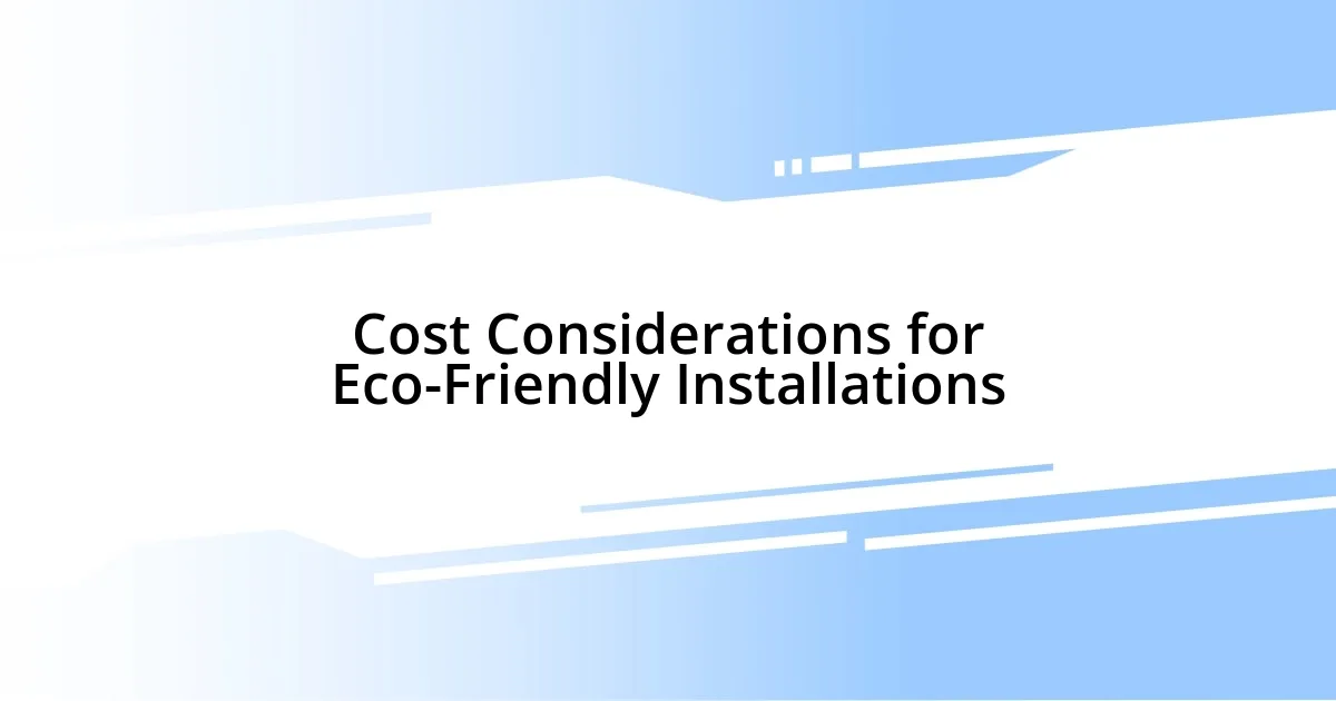 Cost Considerations for Eco-Friendly Installations